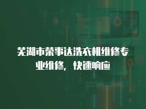蕪湖市榮事達洗衣機維修專業維修，快速響應