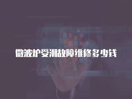 微波爐受潮故障維修多少錢