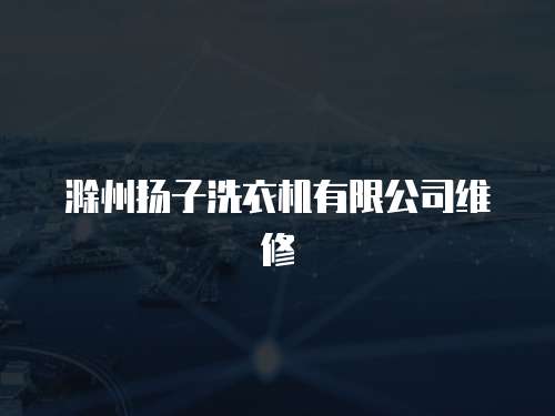 滁州揚子洗衣機有限公司維修