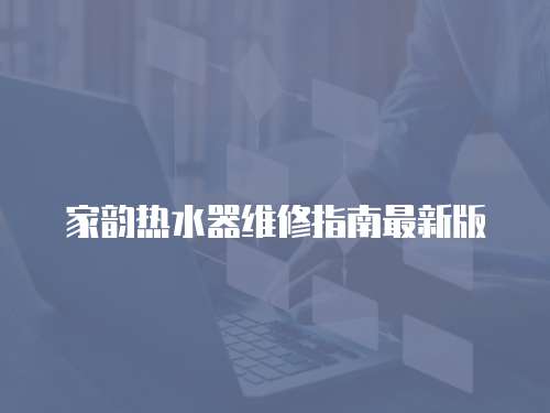 家韻熱水器維修指南最新版