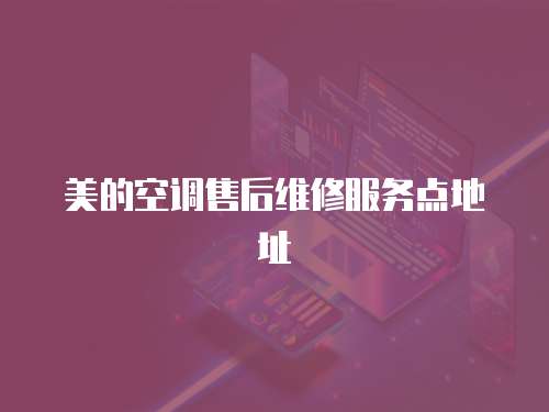 美的空調售后維修服務點地址