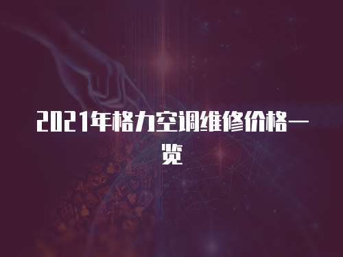 2021年格力空調維修價格一覽