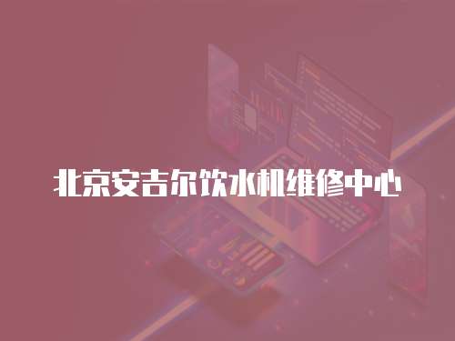 北京安吉爾飲水機維修中心