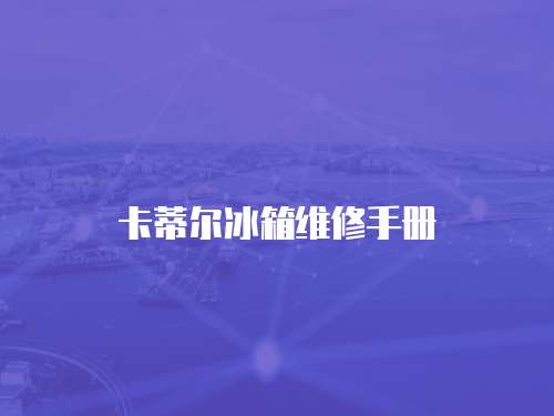 卡蒂爾冰箱維修手冊
