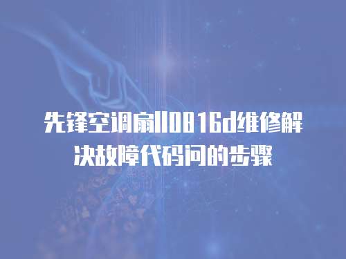 先鋒空調扇ll0816d維修解決故障代碼問的步驟