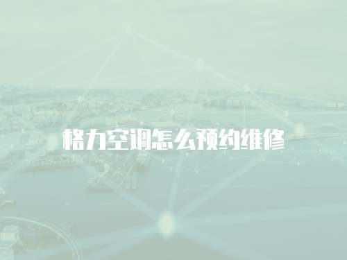 格力空調怎么預約維修