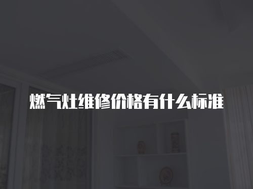 燃氣灶維修價格有什么標準