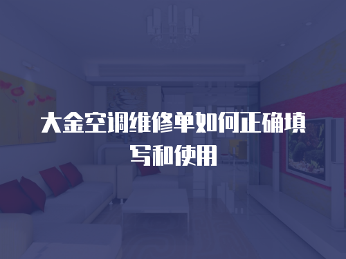 大金空調維修單如何正確填寫和使用