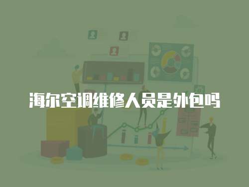 海爾空調維修人員是外包嗎