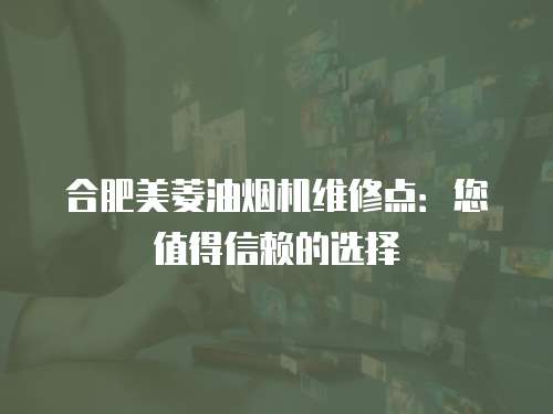 合肥美菱油煙機維修點：您值得信賴的選擇