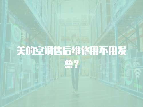 美的空調(diào)售后維修用不用發(fā)票？