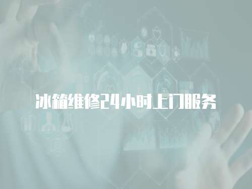冰箱維修24小時上門服務