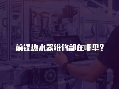 前鋒熱水器維修部在哪里？