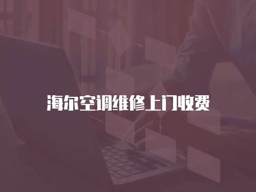 海爾空調(diào)維修上門收費(fèi)