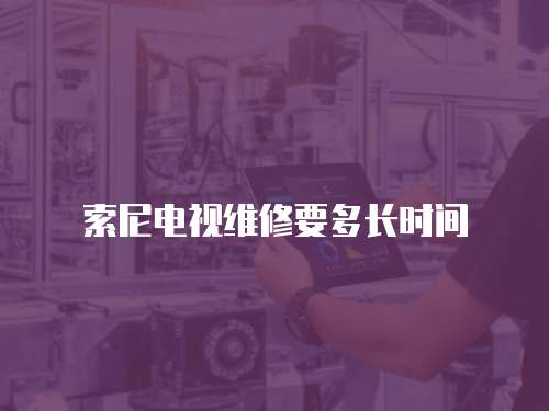 索尼電視維修要多長時間