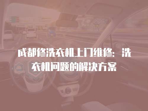 成都修洗衣機上門維修：洗衣機問題的解決方案