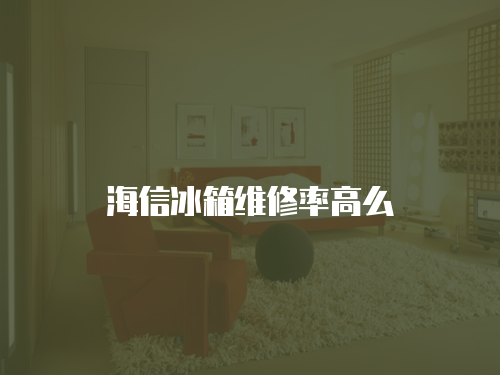 海信冰箱維修率高么