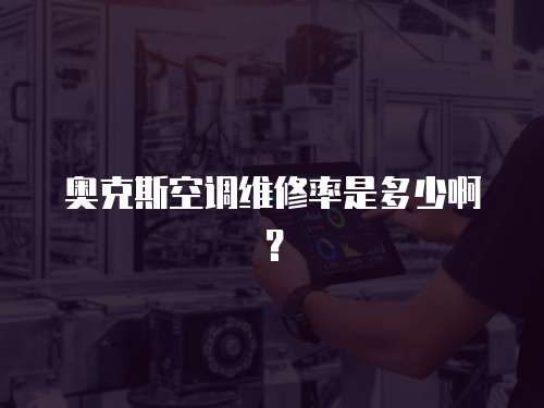 奧克斯空調維修率是多少啊？