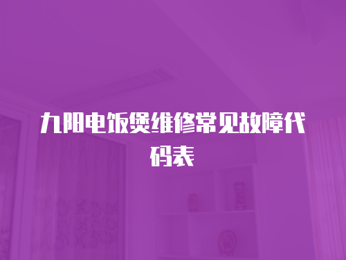 九陽電飯煲維修常見故障代碼表