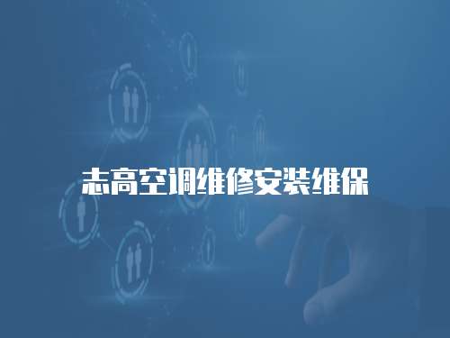 志高空調(diào)維修安裝維保