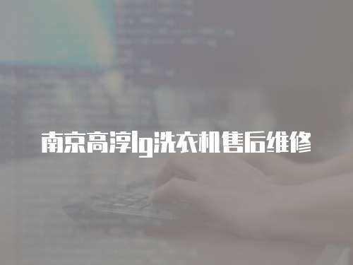 南京高淳lg洗衣機售后維修