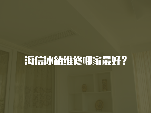 海信冰箱維修哪家最好？