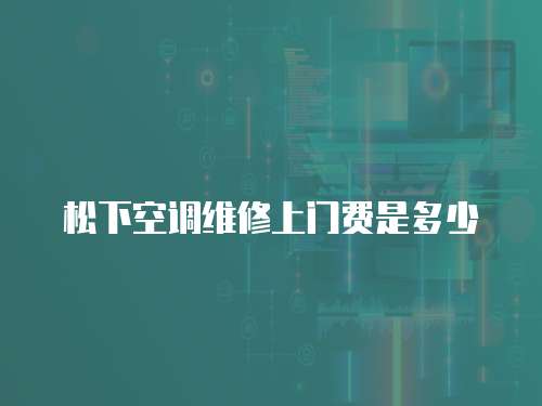 松下空調維修上門費是多少