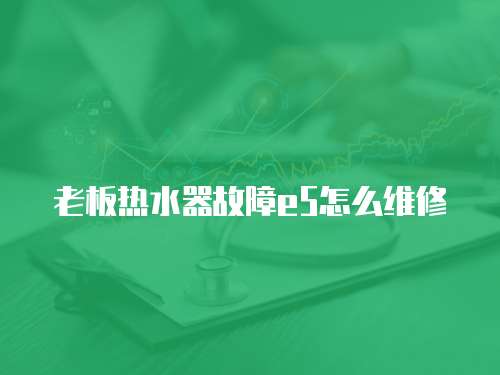 老板熱水器故障e5怎么維修