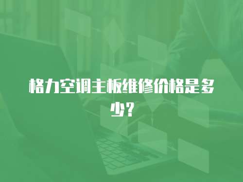 格力空調主板維修價格是多少？