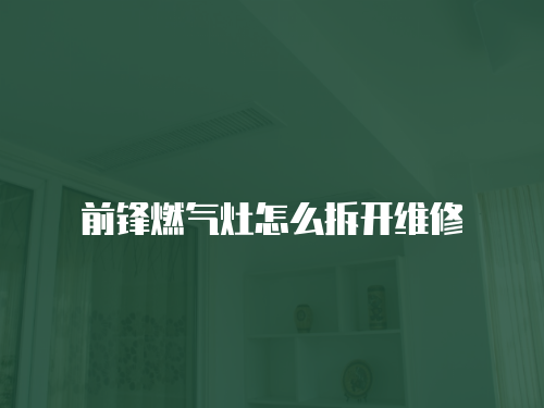 前鋒燃氣灶怎么拆開維修