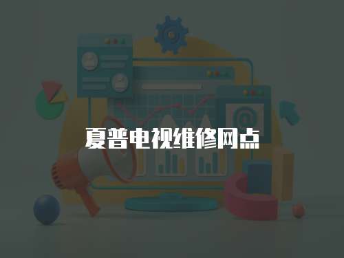 夏普電視維修網點