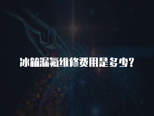 冰箱漏氟維修費用是多少？