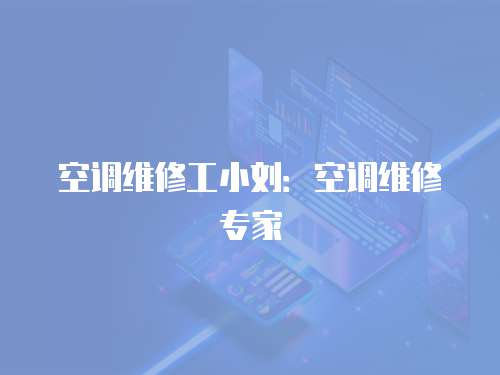 空調(diào)維修工小劉：空調(diào)維修專家