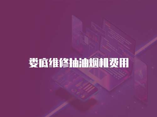婁底維修抽油煙機(jī)費(fèi)用