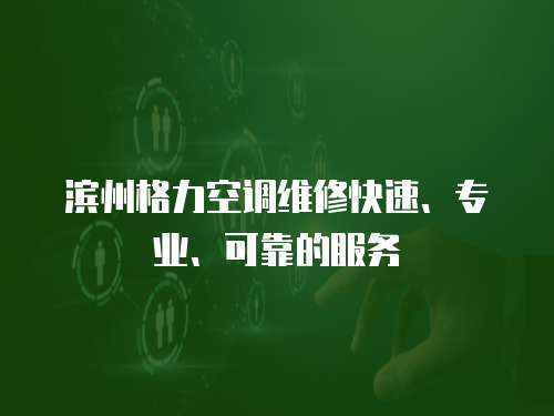 濱州格力空調維修快速、專業、可靠的服務