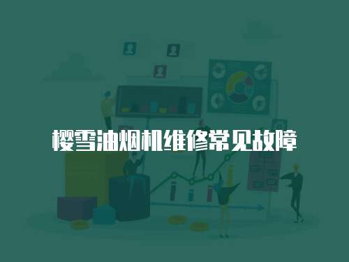 櫻雪油煙機(jī)維修常見故障