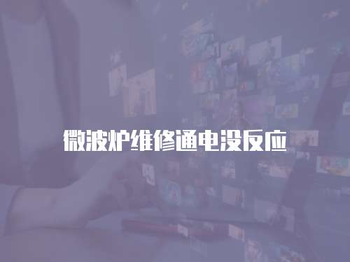 微波爐維修通電沒(méi)反應(yīng)