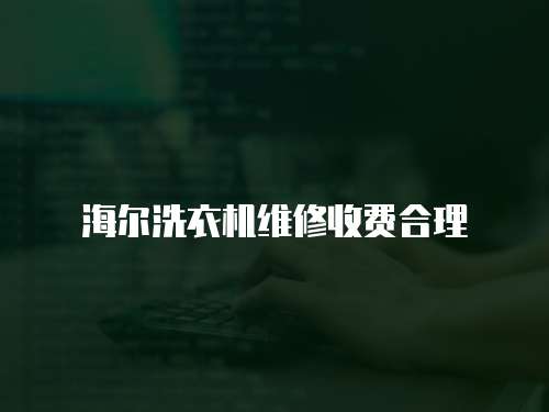 海爾洗衣機維修收費合理