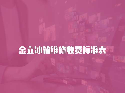金立冰箱維修收費標準表