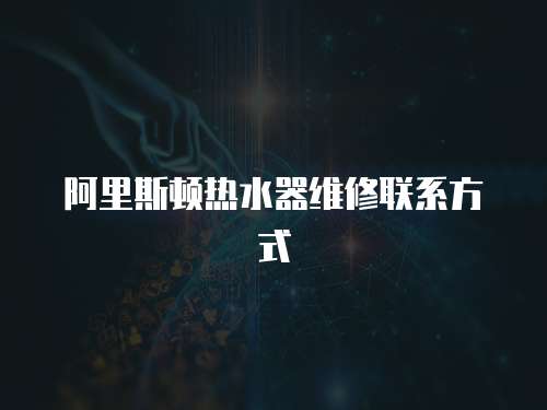 阿里斯頓熱水器維修聯(lián)系方式