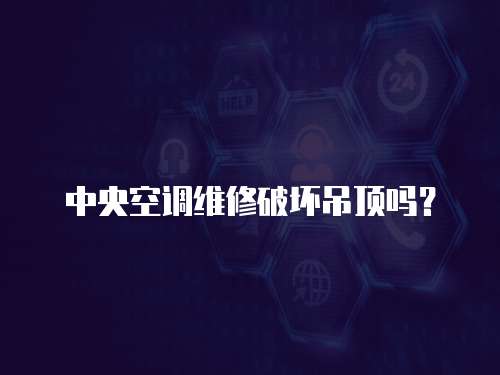 中央空調維修破壞吊頂嗎？