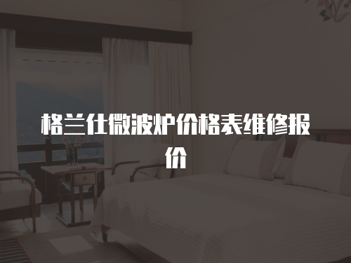 格蘭仕微波爐價格表維修報價