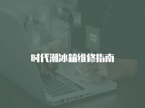 時代潮冰箱維修指南