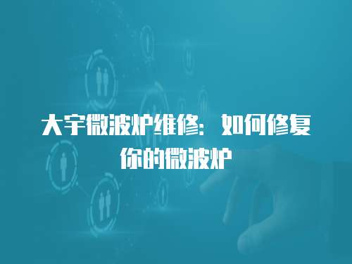 大宇微波爐維修：如何修復你的微波爐