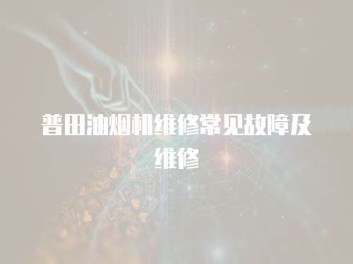 普田油煙機維修常見故障及維修