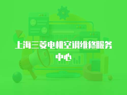 上海三菱電機空調維修服務中心