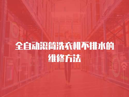 全自動滾筒洗衣機不排水的維修方法
