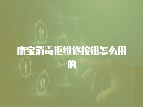 康寶消毒柜維修按鈕怎么用的
