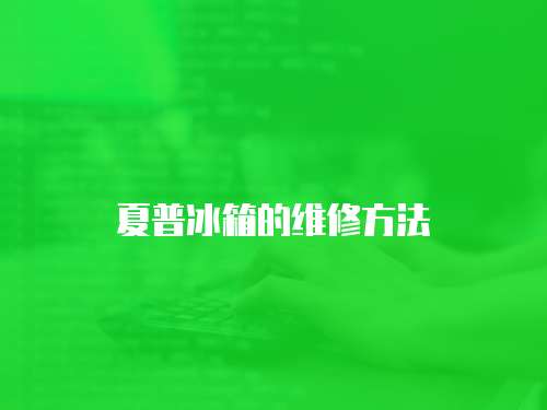 夏普冰箱的維修方法