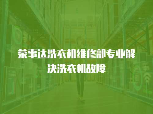 榮事達洗衣機維修部專業解決洗衣機故障